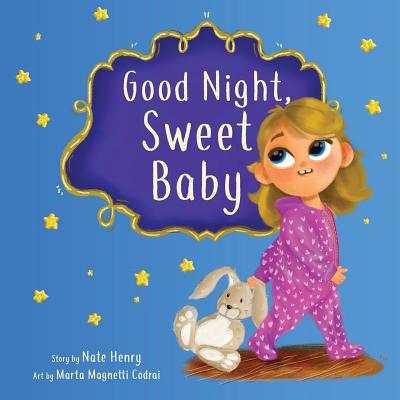 Good Night, Sweet Baby - Henry, Nate, and Magnetti Codrai, Marta (Illustrator), and Morgan, Rachel (Editor)