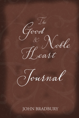 Good & Noble Heart Journal: 300 Days Through the Bible to Reveal Your Identity and Purpose - Bradbury, John