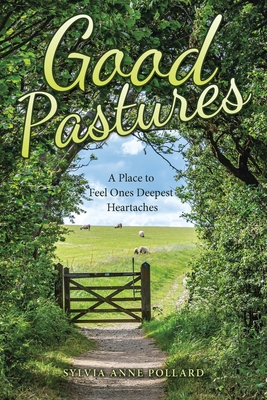 Good Pastures: A Place to Feel Ones Deepest Heartaches - Pollard, Sylvia Anne