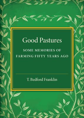 Good Pastures: Some Memories of Farming Fifty Years Ago - Franklin, T. Bedford