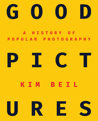 Good Pictures: A History of Popular Photography - Beil, Kim