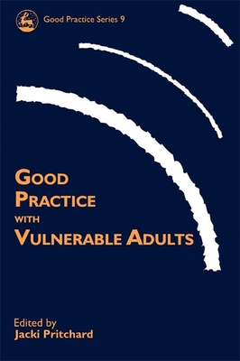 Good Practice with Vulnerable Adults - Pritchard, Jacki (Editor), and Mornington, Marilyn (Contributions by), and Hughes, Adrian (Contributions by)