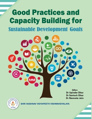 Good Practices and Capacity Building for Sustainable Development Goals - Dhar, Upinder (Editor), and Dhar, Santosh (Editor), and Jain, Namrata (Editor)