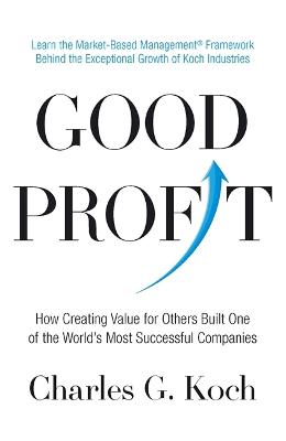 Good Profit: How Creating Value for Others Built One of the World's Most Successful Companies - Koch, Charles G.