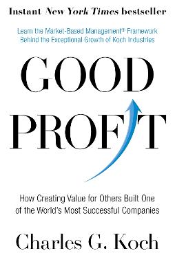 Good Profit: How Creating Value for Others Built One of the World's Most Successful Companies - Koch, Charles G.