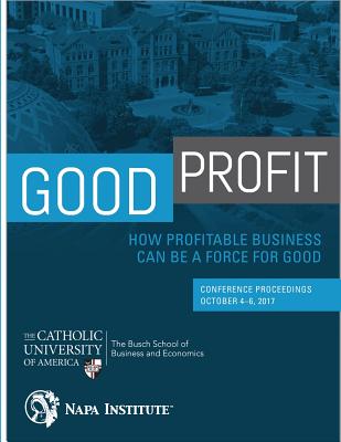 Good Profit: How Profitable Business Can be a Force for Good: Conference Proceedings - Lopez, Beatriz E, and Keith, Claire, and Widmer, Andreas