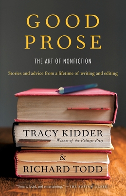 Good Prose: The Art of Nonfiction - Kidder, Tracy, and Todd, Richard