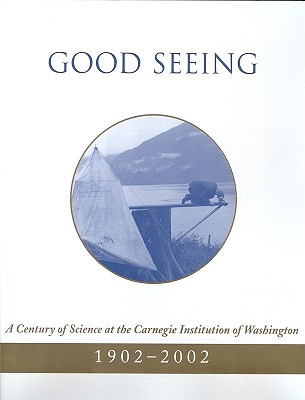 Good Seeing: A Century of Science at the Carnegie Institution of Washington, 1902-2002 - Ferris, Timothy, and Hazen, Margaret Hindle, and Trefil, James
