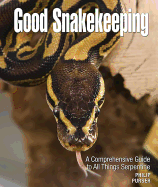 Good Snakekeeping: A Comprehensive Guide to All Things Serpentine