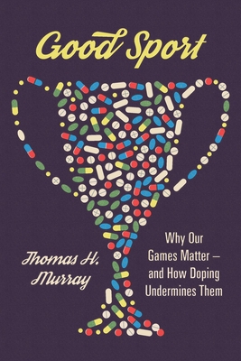 Good Sport: Why Our Games Matter -- And How Doping Undermines Them - Murray, Thomas H, Dr.