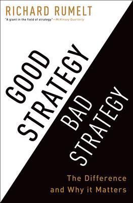 Good Strategy/Bad Strategy: The difference and why it matters - Rumelt, Richard