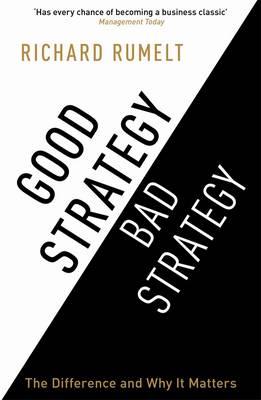 Good Strategy/Bad Strategy: The difference and why it matters - Rumelt, Richard