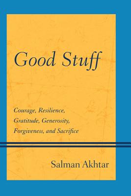 Good Stuff: Courage, Resilience, Gratitude, Generosity, Forgiveness, and Sacrifice - Akhtar, Salman