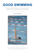 Good Swimming: Pathways to Better Swimming for Recreational and Lap Swimmers, Triathletes and other Competitors