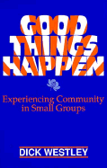 Good Things Happen: Experiencing Community in Small Groups
