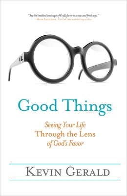 Good Things: Seeing Your Life Through the Lens of God's Favor - Gerald, Kevin