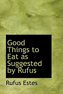 Good Things to Eat as Suggested by Rufus - Estes, Rufus