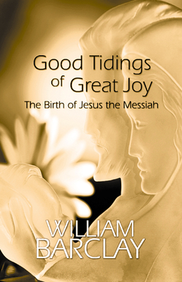 Good Tidings of Great Joy: The Birth of Jesus the Messiah - Barclay, William