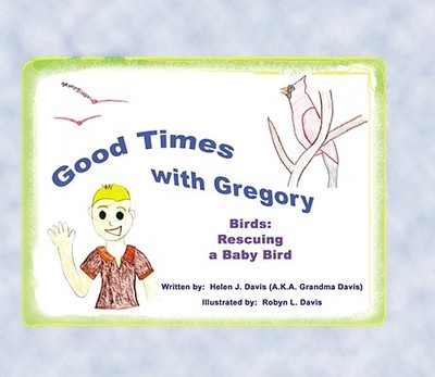 Good Times with Gregory: Birds: Rescuing a Baby Bird - Davis, Helen J