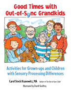 Good Times with Out-Of-Sync Grandkids: Activities for Grown-Ups and Children with Sensory Processing Differences