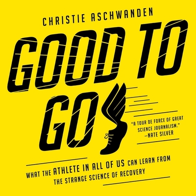 Good to Go: What the Athlete in All of Us Can Learn from the Strange Science of Recovery - Aschwanden, Christie, and Ryan, Allyson (Read by)