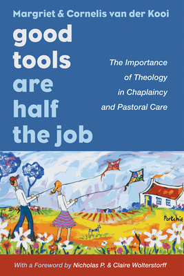 Good Tools Are Half the Job - Van Der Kooi, Margriet, and Van Der Kooi, Cornelis, and Wolterstorff, Nicholas P (Foreword by)