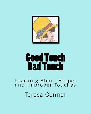 Good Touch Bad Touch: Learning About Proper and Improper Touches - Connor, Teresa