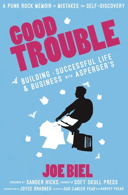 Good Trouble: Building a Successful Life and Business with Autism - Biel, Joe, and Brabner, Joyce (Foreword by), and Hicks, Sander (Foreword by)
