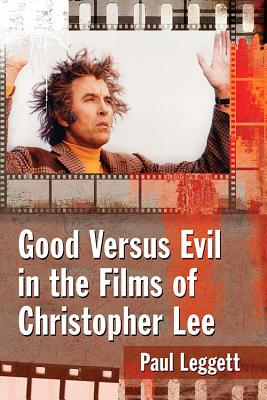 Good Versus Evil in the Films of Christopher Lee - Leggett, Paul