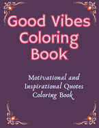 Good Vibes Coloring Book: Motivational and Inspirational Quotes Coloring Book For Everyone.