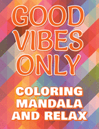 Good Vibes Only - Coloring Mandala to Relax - Coloring Book for Adults: Press The Relax Button In Your Brain - Colouring Book For Stressed Adults Or Stressed Kids (Or Stressed Cats and Dogs)