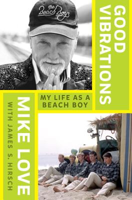 Good Vibrations: My Life as a Beach Boy - Love, Mike, and Hirsch, James S