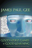 Good Video Games and Good Learning: Collected Essays on Video Games, Learning and Literacy, 2nd Edition