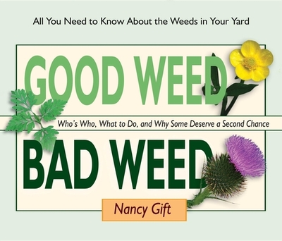 Good Weed Bad Weed: Who's Who, What to Do, and Why Some Deserve a Second Chance (All You Need to Know about the Weeds in Your Yard) - Gift, Nancy, Ph.D.