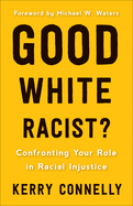 Good White Racist: Confronting Your Role in Racial Injustice