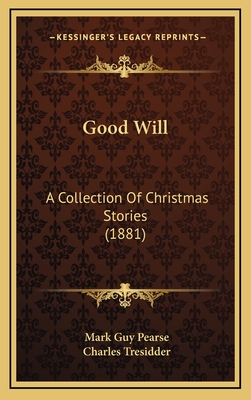 Good Will: A Collection of Christmas Stories (1881) - Pearse, Mark Guy, and Tresidder, Charles (Illustrator)