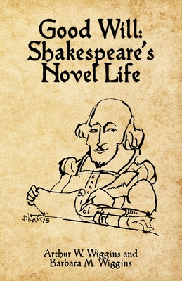 Good Will: Shakespeare's Novel Life - Wiggins, Barbara M, and Wiggins, Arthur W