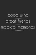 Good Wine Great Friends Magical Memories: Wine Lovers Themed Notebook