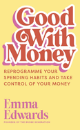 Good with Money: Reprogramme Your Spending Habits and Take Control of Your Money
