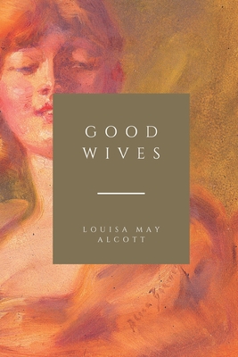 Good Wives: A Story for Girls, Being a Sequel for Little Women - Alcott, Louisa May