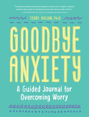 Goodbye, Anxiety: A Journal for Overcoming Worry - Bacow, Terri