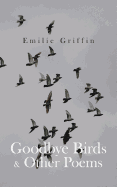 Goodbye Birds & Other Poems - Griffin, Emilie