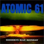 Goodbye Blue Monday - Atomic 61