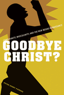 Goodbye Christ?: Christianity, Masculinity, and the New Negro Renaissance