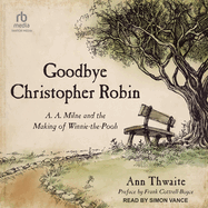 Goodbye Christopher Robin: A. A. Milne and the Making of Winnie-The-Pooh