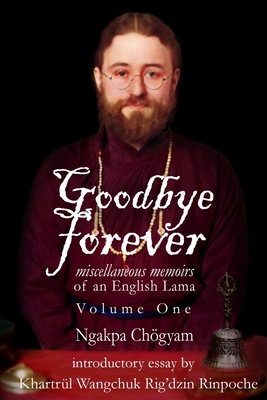 Goodbye Forever: Volume One - Chogyam, Ngakpa