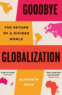 Goodbye Globalization: The Return of a Divided World - Braw, Elisabeth