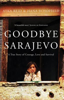 Goodbye Sarajevo: A True Story of Courage, Love and Survival - Reid, Atka, and Schofield, Hana