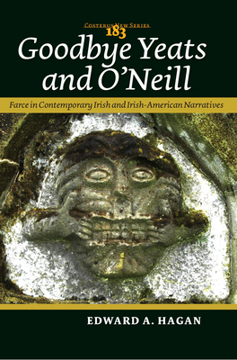 Goodbye Yeats and O'Neill: Farce in Contemporary Irish and Irish-American Narratives - Hagan, Edward A