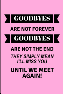 Goodbyes Are Not Forever Goodbyes Are Not the End They Simply Mean I'll Miss You Until We Meet Again!: Lined Journal for a Leaving Colleague